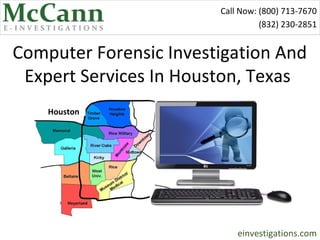 Call Now: (800) 713-7670
                                   (281) 456-2474


Computer Forensic Investigation And
 Expert Services In Houston, Texas
   Houston




                       mccanninvestigations.com
 