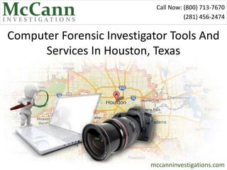 Call Now: (800) 713-7670
                                      (281) 456-2474


Computer Forensic Investigator Tools And
      Services In Houston, Texas




                           mccanninvestigations.com
 