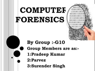 COMPUTER
FORENSICS
By Group :-G10
Group Members are as:1:Pradeep Kumar
2:Parvez
3:Surender Singh

 