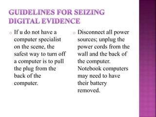 o If u do not have a
computer specialist
on the scene, the
safest way to turn off
a computer is to pull
the plug from the
back of the
computer.
o Disconnect all power
sources; unplug the
power cords from the
wall and the back of
the computer.
Notebook computers
may need to have
their battery
removed.
 