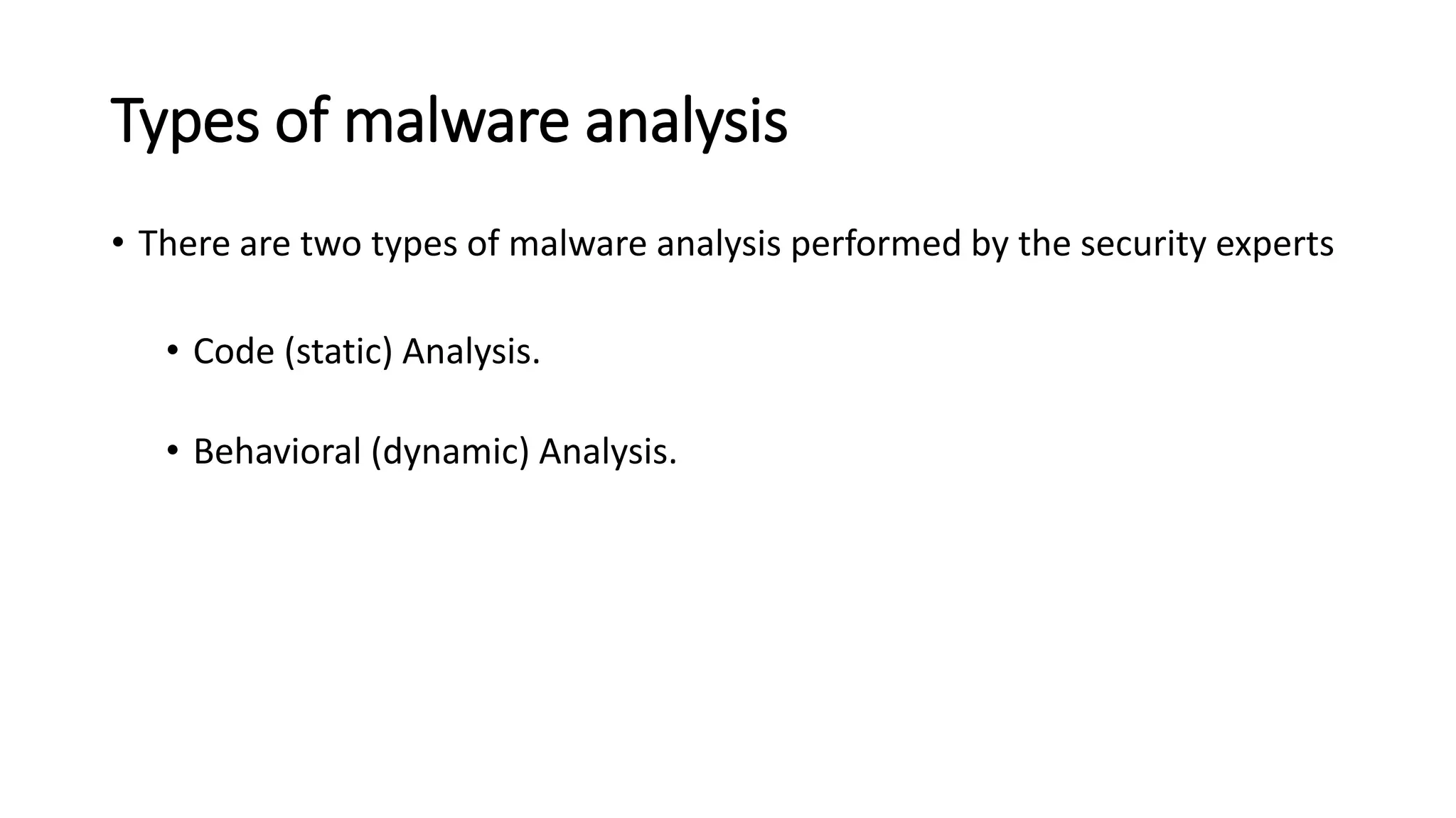 Types of malware analysis
• There are two types of malware analysis performed by the security experts
• Code (static) Analysis.
• Behavioral (dynamic) Analysis.
 