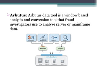 Arbutus: Arbutus data tool is a window based
analysis and conversion tool that fraud
investigators use to analyze server or mainframe
data.
 