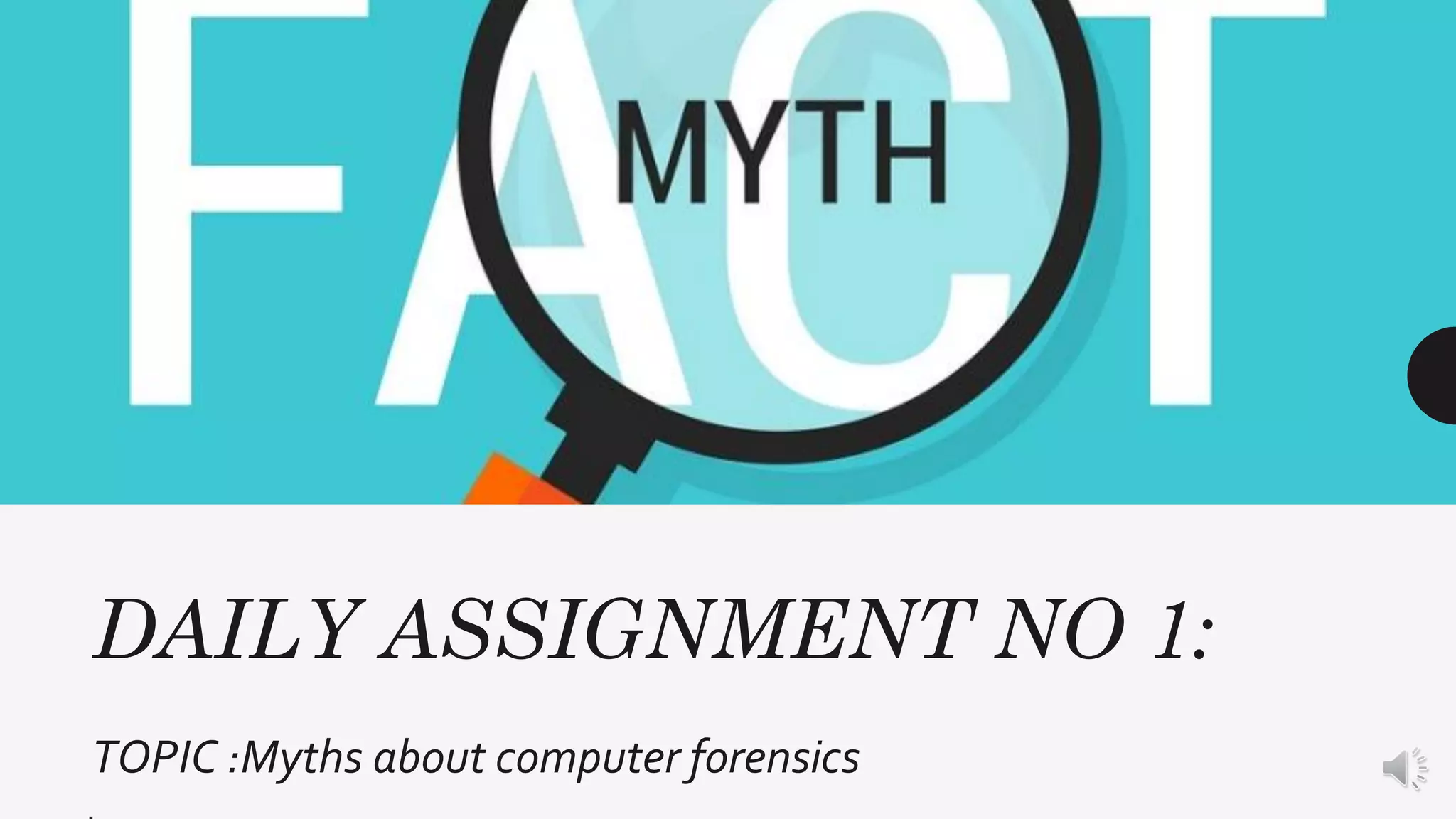 DAILY ASSIGNMENT NO 1:
TOPIC :Myths about computer forensics
 