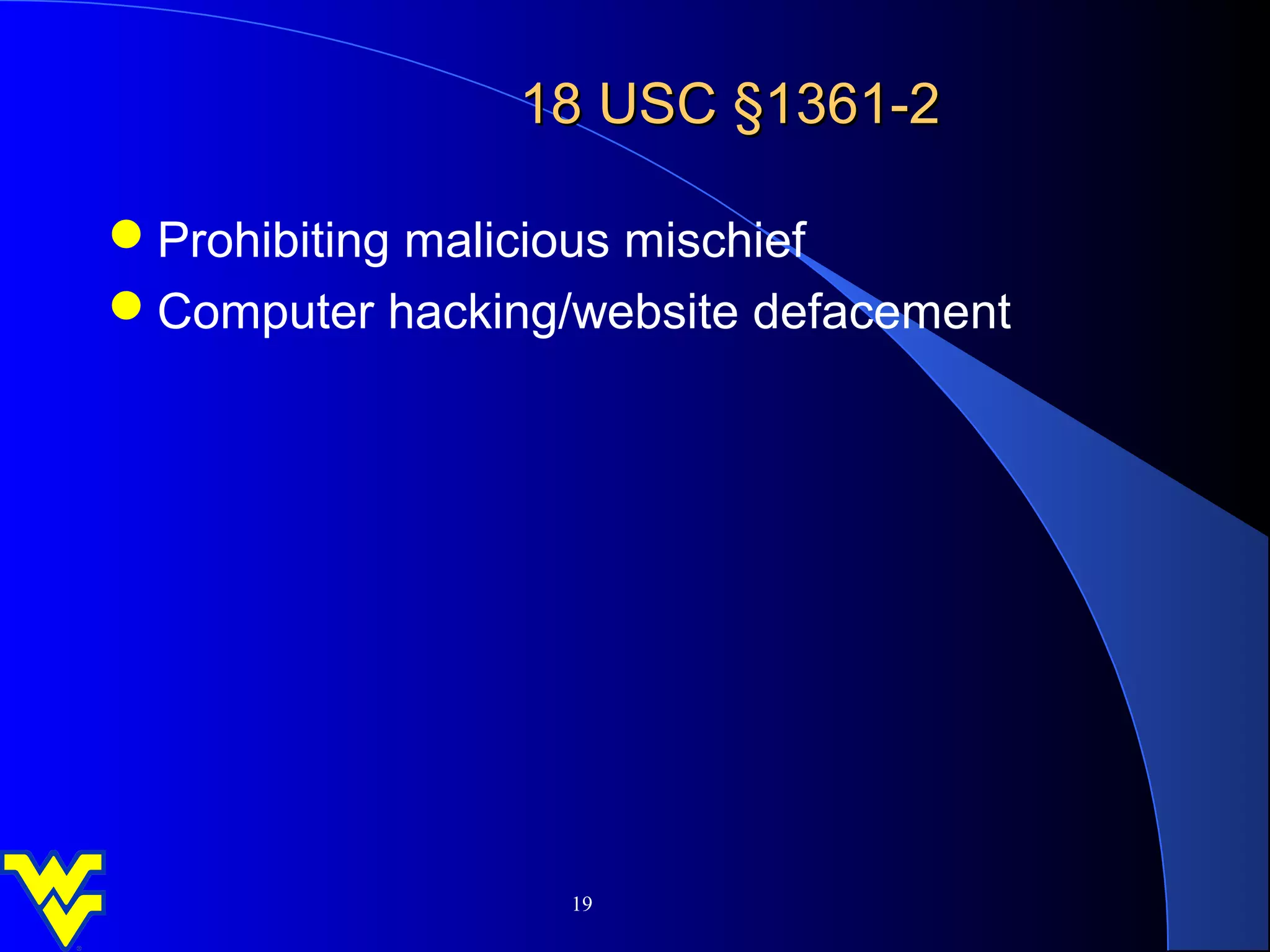 18 USC §1361-2

Prohibiting malicious mischief
Computer hacking/website defacement




                  19
 