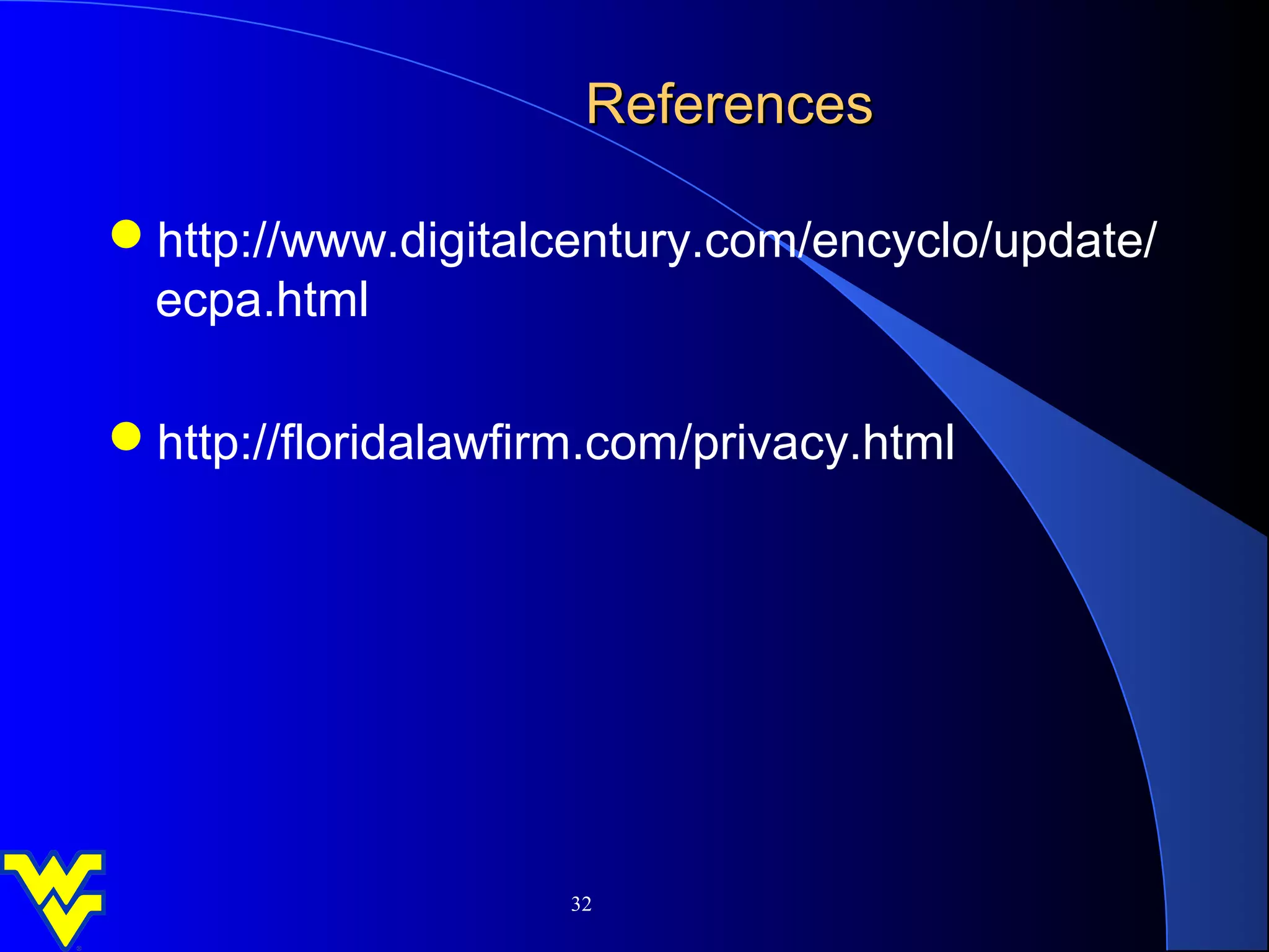 References

http://www.digitalcentury.com/encyclo/update/
 ecpa.html

http://floridalawfirm.com/privacy.html




                     32
 