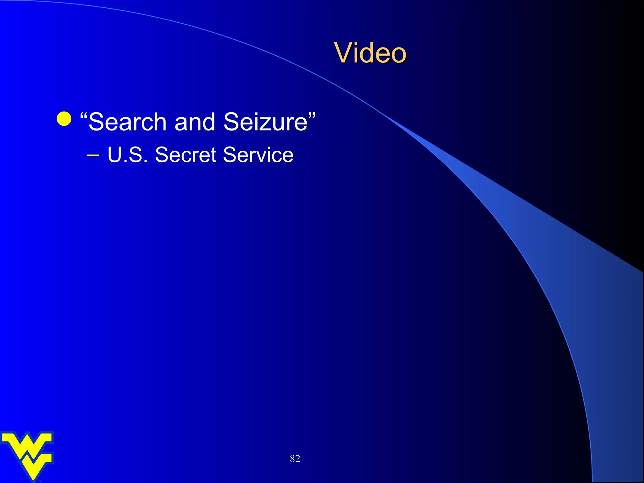 Video

“Search and Seizure”
  – U.S. Secret Service




                      82
 