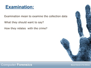 Examination:
Examination mean to examine the collection data
What they should want to say?
How they relates with the crime?
 