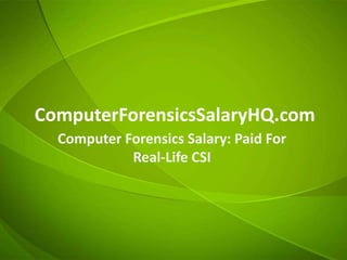 ComputerForensicsSalaryHQ.com
  Computer Forensics Salary: Paid For
            Real-Life CSI
 