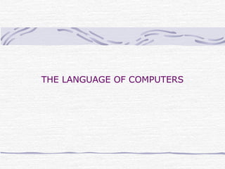 THE LANGUAGE OF COMPUTERS
 