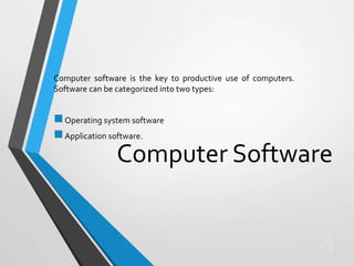 Computer Software
Computer software is the key to productive use of computers.
Software can be categorized into two types:
Operating system software
Application software.
16
0
 
