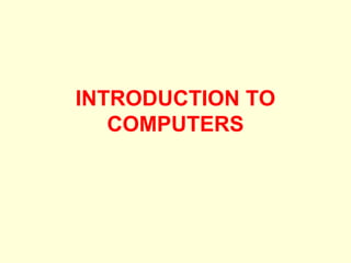 INTRODUCTION TO
   COMPUTERS
 