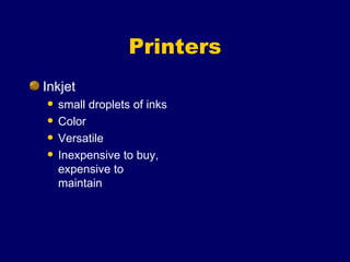 Printers Inkjet  small droplets of inks  Color Versatile  Inexpensive to buy, expensive to maintain 