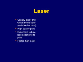 Laser Usually black and white (some color available but rare) High quality print Expensive to buy, less expensive to print Faster than inkjet 