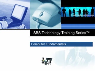 SBS Technology Training Series ™ Computer Fundamentals 