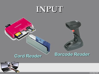 INPUT




Card Reader   Barcode Reader
 