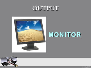 OUTPUT



   MONITOR
 
