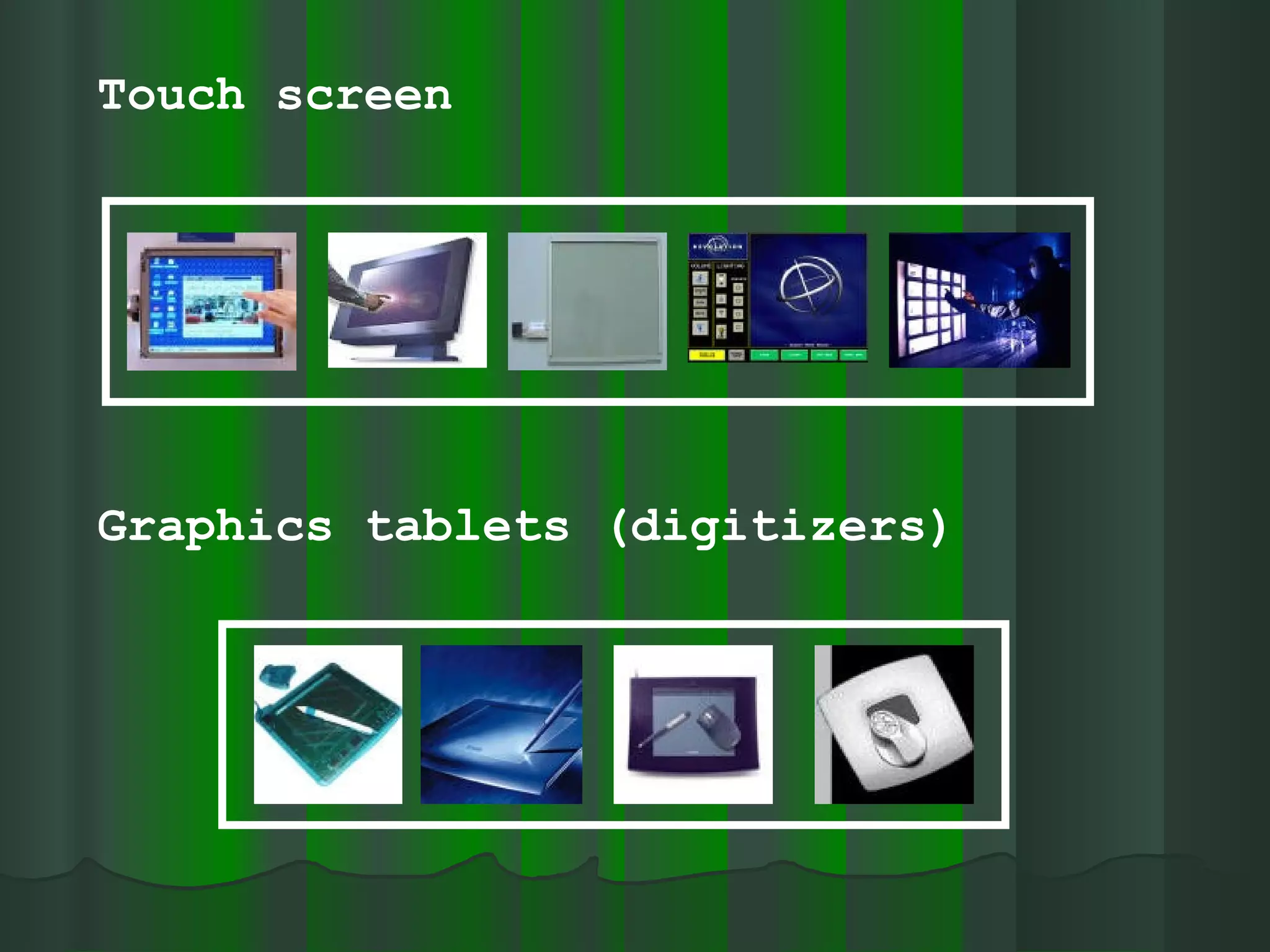 Graphics tablets (digitizers) Touch screen 