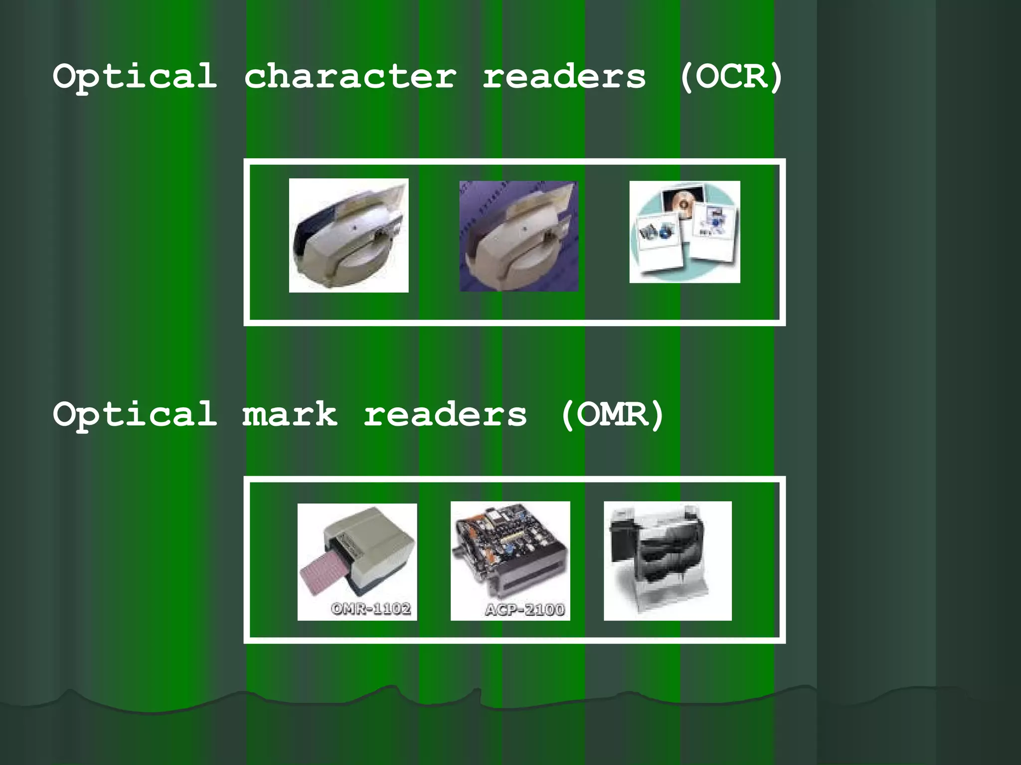 Optical character readers (OCR) Optical mark readers (OMR) 