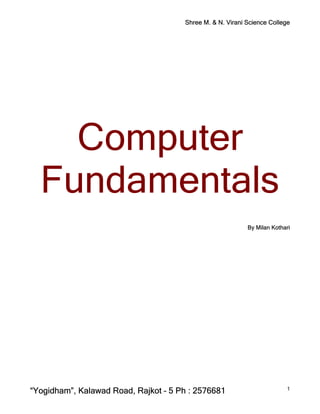Shree M. & N. Virani Science College




    Computer
  Fundamentals
                                                           By Milan Kothari




“Yogidham”, Kalawad Road, Rajkot – 5 Ph : 2576681                        1
 