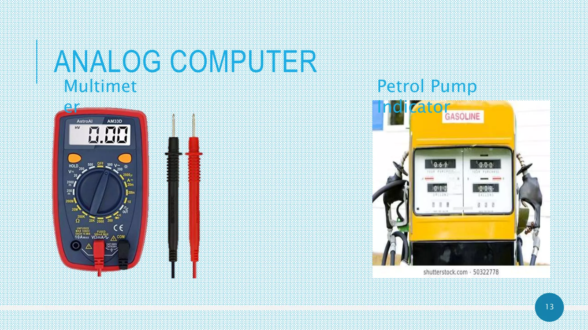 13
ANALOG COMPUTER
Multimet
er
Petrol Pump
Indicator
 