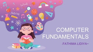 COMPUTER
FUNDAMENTALS
~FATHIMA LIDIYA~
 