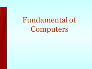 Fundamental of
Computers
 