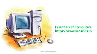 Essentials of Computers
https://www.seoskills.in
https://www.seoskills.in
 