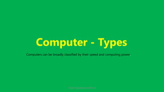 Computer - Types
Computers can be broadly classified by their speed and computing power.
https://www.seoskills.in
 