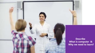 Describe
What is computer &
Why we need to learn?
https://www.seoskills.in
 