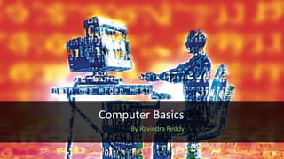 Computer Basics
By Ravindra Reddy
 