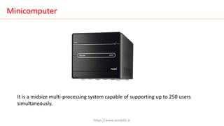 Minicomputer
It is a midsize multi-processing system capable of supporting up to 250 users
simultaneously.
https://www.seoskills.in
 