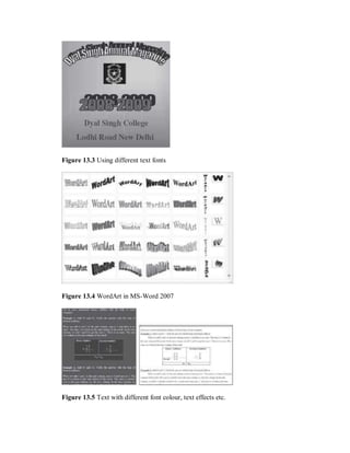 Figure 13.3 Using different text fonts
Figure 13.4 WordArt in MS-Word 2007
Figure 13.5 Text with different font colour, text effects etc.
 