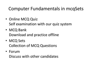 Computer Fundamentals in mcqSets
• Online MCQ Quiz
Self examination with our quiz system
• MCQ Bank
Download and practice offline
• MCQ Sets
Collection of MCQ Questions
• Forum
Discuss with other candidates

 