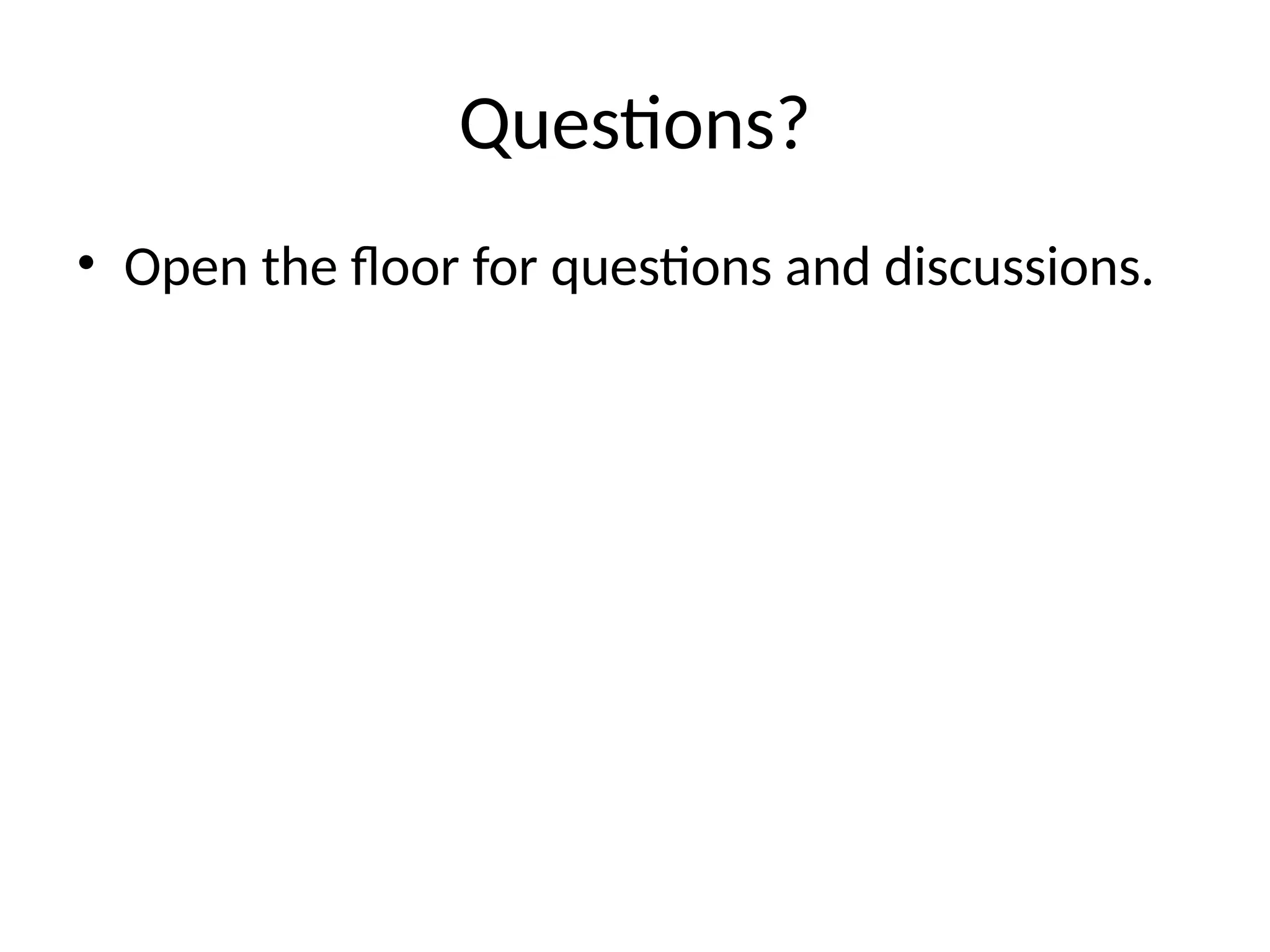 Questions?
• Open the floor for questions and discussions.
 
