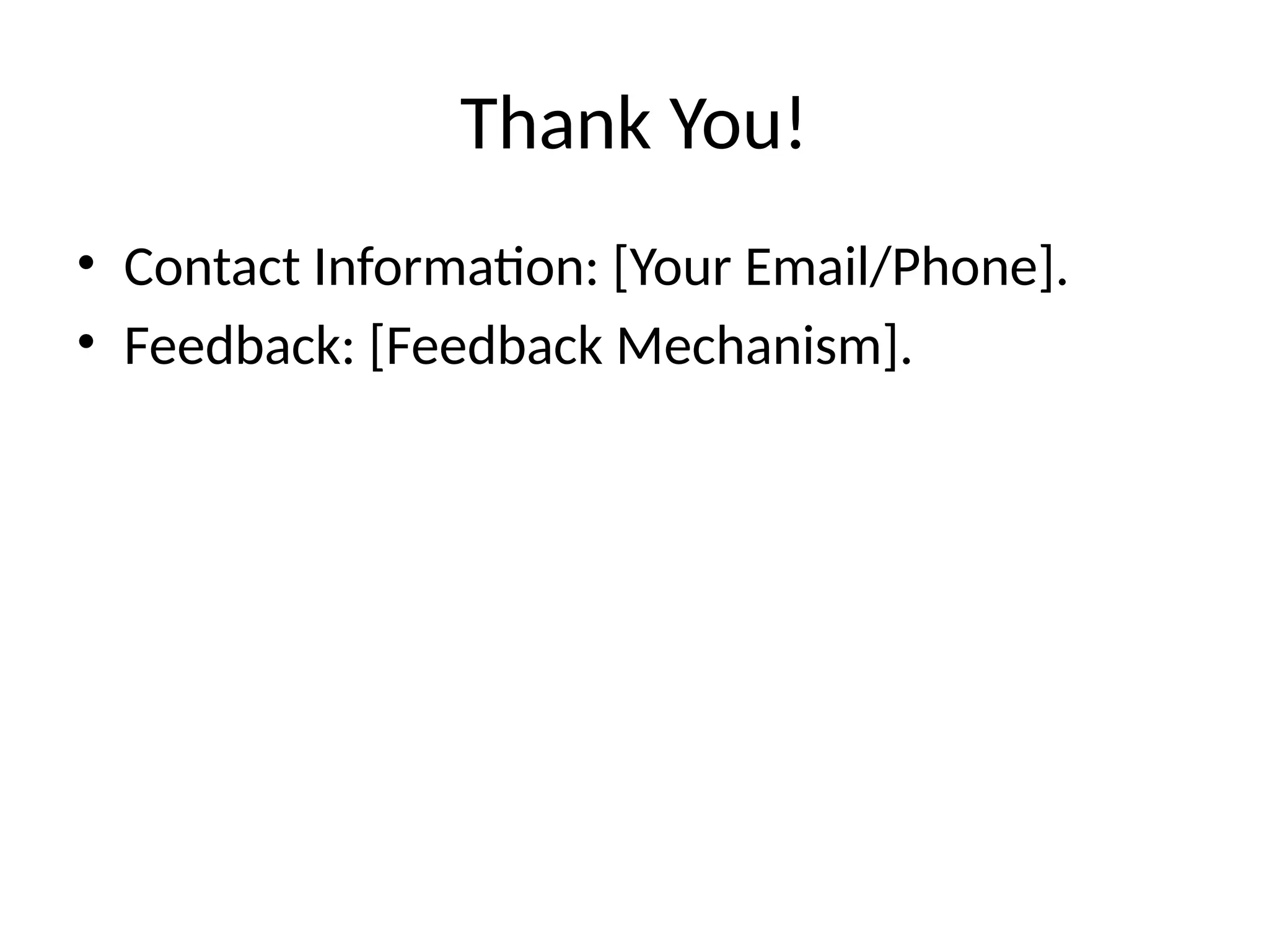Thank You!
• Contact Information: [Your Email/Phone].
• Feedback: [Feedback Mechanism].
 