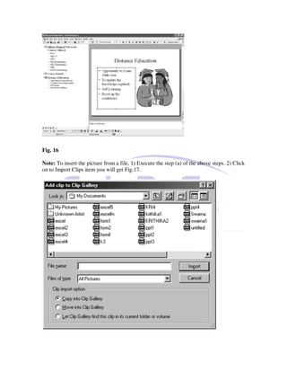 Fig. 16

Note: To insert the picture from a file, 1) Execute the step (a) of the above steps. 2) Click
on to Import Clips item you will get Fig.17.
 