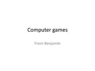 Computer games From Benjamin 
