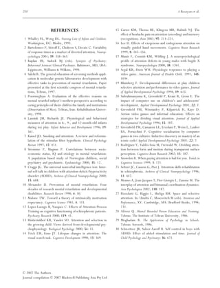 288                                                                                                                   A Rezaiyan et al.




                      REFERENCES                                      15 Carter KM, Thorna BE, Klingera MR, Rubinb NJ. The
                                                                         effect of headache pain on attention (encoding) and memory
 1 Whalley FL, Wong DL. Nursing Care of Infant and Children.             (recognition). Pain 2002; 97: 213–221.
   Washington, DC: Mosby, 1993.                                       16 Lee D. Effects of exogenous and endogenous attention on
 2 Bartolomeo P, Siéroff E, Chokron S, Decaix C. Variability             visually guided hand movements. Cognitive Brain Research
   of response times as a marker of diverted attention. Neurop-          1999; 8: 143–156.
   sychologia 2001; 39: 358–363.                                      17 Munir F, Cornish KM, Wilding J. A neuropsychological
 3 Kaplan HI, Sadock BJ (eds). Synopsis of Psychiatry:                   proﬁle of attention deﬁcits in young males with fragile X
   Behavioral Sciences/Clinical Psychiatry. Baltimore, MD, USA:          syndrome. Neuropsychologia 2000; 38: 1261.
   Lippincott, Williams & Wilkins, 1998.                              18 Segal KR, Dietz WH. Physiologic responses to playing a
 4 Salehi R. The general education of screening methods appli-           video game. American Journal of Disable Child. 1991; 145:
   cation & molecular genetic laboratories development with              1034.
   effective tasks to prevention of mental retardation. Paper         19 Blumberg F. Developmental differences at play children
   presented at the ﬁrst scientiﬁc congress of mental retarda-           selective attention and performance in video games. Journal
   tions, Tehran, 1997.                                                  of Applied Developmental Psychology 1998; 19: 615.
 5 Poormeghyas A. Evaluation of the effective reasons on              20 Subrahmanyama K, Greenﬁeld P, Kraut R, Gross E. The
   mental retarded subject’s mothers perspective according to            impact of computer use on children’s and adolescents’
   caring principles of theirs child in the family and institutions      development. Applied Developmental Psychology 2001; 22: 7.
   (Dissertation of Mcs). Tehran, Iran: Rehabilitation Univer-        21 Greenﬁeld PM, Winstanley P, Kilpatrick H, Kaye D.
   sity, 1998.                                                           Action video games and informal education: Effects on
 6 Lansink JM, Richards JE. Physiological and behavioral                 strategies for dividing visual attention. Journal of Applied
   measures of attention in 6-, 9-, and 12-month-old infants             Developmental Psychology 1996; 15: 187.
   during toy play. Infant Behavior and Development 1996; 19:         22 Greenﬁeld PM, Camaioni LE, Ercolani P, Weiss L, Lauber
   561.                                                                  BA, Perucchini P. Cognitive socialization by computer
 7 Kassel JD. Smoking and attention: A review and reformu-               games in two cultures: Inductive discovery or mastery of an
   lation of the stimulus ﬁlter hypothesis. Clinical Psychology          iconic code? Applied Developmental Psychology 2001; 22: 7.
   Review 1997; 17: 451.                                              23 Rodríguez V, Valdés-Sosa M, Freiwald W. Dividing atten-
 8 Stromme P, Magnus P. Correlations between socio-                      tion between form and motion during transparent surface
   economic status, IQ and etiology in mental retardation:               perception. Cognitive Brain Research 2002; 13: 187.
   A population based study of Norwegian children, social             24 Snowden R. When paying attention is bad for you. Trends in
   psychiatry and psychiatric. Epidemiology 2000; 35: 12.                Cognitive Sciences 1999; 3: 171.
 9 Craggs JG. The universal nonverbal intelligence test: Inter-       25 Seltzer JC, Cassens G, Pier J. Attention skills rehabilitation
   nal self-talk in children with attention-deﬁcit/hyperactivity         in schizophrenia. Archives of Clinical Neuropsychology 1996;
   disorder (ADHD). Archives of Clinical Neuropsychology 2000;           11: 447.
   15: 688.                                                           26 Monno A, Jean-Jacques T, Pier-Giorgio L, Zanone M. The
10 Alexander D. Prevention of mental retardation: Four                   interplay of attention and bimanual coordination dynamics.
   decades of research mental retardation and developmental              Acta Psychologica 2002; 110: 187.
   disabilities. Research Review 1998; 4: 50.                         27 Rizzolatti G, Riggio L, Sheliga BM. Space and selective
11 Malone TW. Toward a theory of intrinsically motivation                attention. In: Umiltà C, Moscovitch M (eds). Attention and
   expectancy. Cognitive Science 1981; 4: 333.                           Performance, XV. Cambridge, MA: Bradford Books, 1994;
12 Lopez-Luengo B, Vazquez C. Effects of Attention Process               231.
   Training on cognitive functioning of schizophrenic patients.       28 Afrooz Q. Mental Retarded Person Education and Training.
   Psychiatry Research 2000; 119: 41.                                    Tehran: The Institute of Tehran University, 1986.
13 Ridderinkhof KR, Vander SO. Attention and selection in             29 Moghadam B. The Application of Psychology in Schools.
   the growing child: Views derived from developmental psy-              Tehran: Soroosh, 1986.
   chophysiology. Biological Psychology 2000; 54: 55.                 30 Schweitzer JB, Sulzer-Aaroff B. Self control in boys with
14 Trick LM, Enns JT. Lifespan changes in attention: The                 ADHD: Effect of added stimulation and time. Journal of
   visual search task. Cognitive Development 1998; 13: 369.              Child Psychology and Psychiatry; 36: 671.




© 2007 The Authors
Journal compilation © 2007 Blackwell Publishing Asia Pty Ltd
 