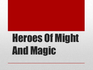 Heroes Of Might
And Magic
 