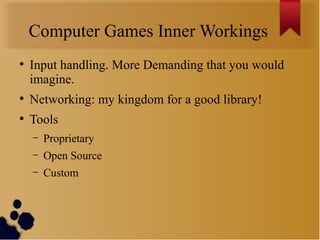 Computer Games Inner Workings
●
    Input handling. More Demanding that you would
    imagine.
●
    Networking: my kingdo...