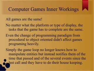 Computer Games Inner Workings
All games are the same!
No matter what the platform or type of display, the
 tasks that the ...