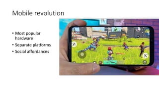 Mobile revolution
• Most popular
hardware
• Separate platforms
• Social affordances
 