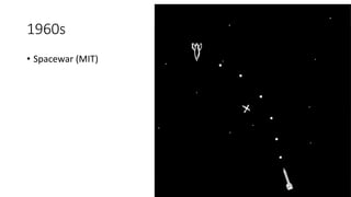 1960s
• Spacewar (MIT)
 
