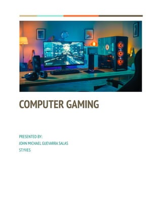 COMPUTER GAMING
PRESENTED BY:
JOHN MICHAEL GUEVARRA SALAS
ST.YVES
 