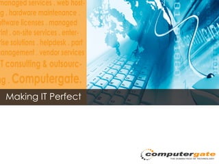 managed services . web host-
ng . hardware maintenance .
oftware licenses . managed
 rint . on-site services . enter-
 rise solutions . helpdesk . part
management . vendor services
 IT consulting & outsourc-
ng . Computergate.
   Making IT Perfect
 