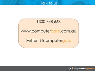 Talk to us



      1300 748 663

www.computergate.com.au

 twitter: @computergate
 