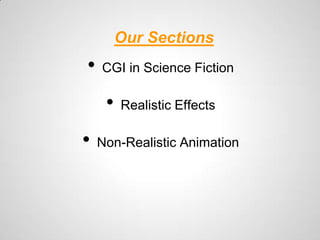Our Sections
•   CGI in Science Fiction

     •   Realistic Effects

•   Non-Realistic Animation
 