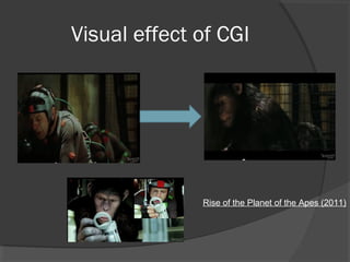 Visual effect of CGI
Rise of the Planet of the Apes (2011)
 