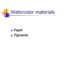 Watercolor materials


   Paper
   Pigments
 