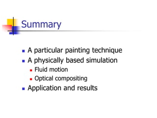 Summary

   A particular painting technique
   A physically based simulation
       Fluid motion
       Optical compositing
   Application and results
 